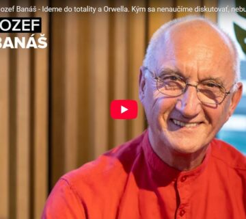 Jozef Banáš - Smerujeme do totality. Kým sa nenaučíme diskutovať, nebude tu dobre. Sloboda slova a cenzúra